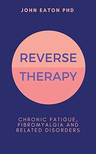 Reverse Therapy: Chronic Fatigue, Fibromyalgia and Related... - Eaton PhD, John