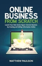 Online Business from Scratch: Launch Your Own Seven-Figure Internet Business by