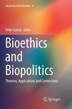 Bioethics and Biopolitics Theories, Applicati...