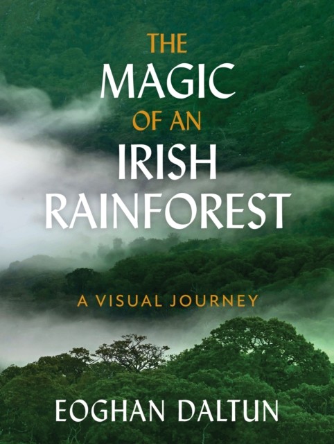 The Magic of an Irish Rainforest by Eoghan Daltun (Hardback Book)