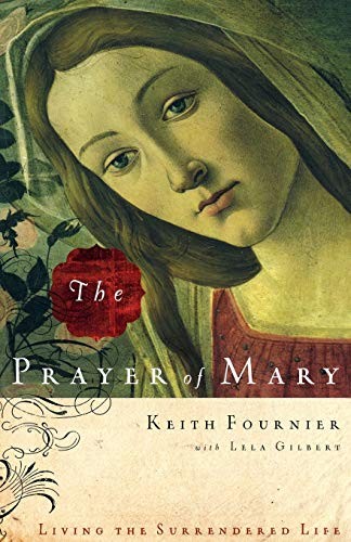 The Prayer of Mary: Living the Surrendered Life By Keith A. Fournier,Lela Gilbe