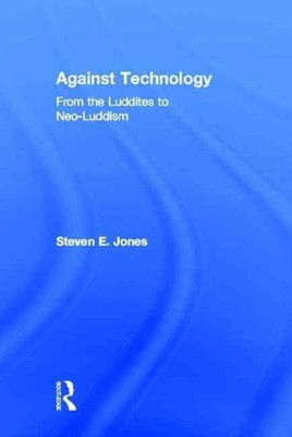 Against Technology: From the Luddites to Neo-Luddism by Steven E. Jones (English