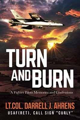 Turn and Burn: A Fighter Pilot?s Memories and Confessions - Ahrens, Darrell J.