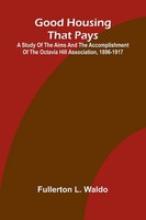 Good Housing That Pays; A Study Of The Aims And The Accomplishment Of The...