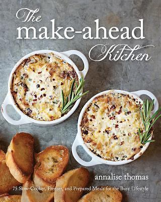 The Make-Ahead Kitchen: 80 Slow-Cooker, Freezer, and Prepared Meals for the...