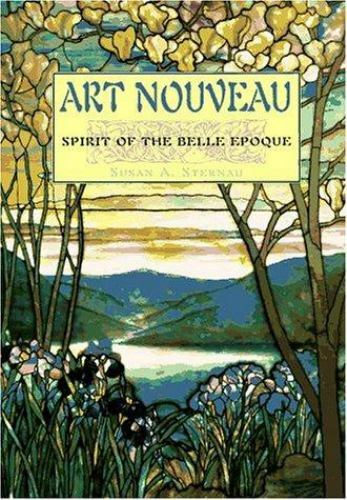 Art Nouveau: Spirit of the Belle Epoque Susan A. Sternau hardcover