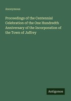 Proceedings Of The Centennial Celebration Of The One Hundredth Anniversary Of...