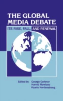 Global Media Debate : Its Rise, Fall, and Renewal, Hardcover by Gerbner, Geor...