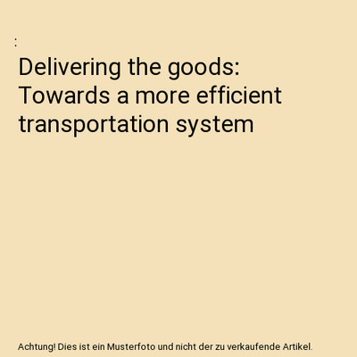 Delivering the goods: Towards a more efficient transportation system