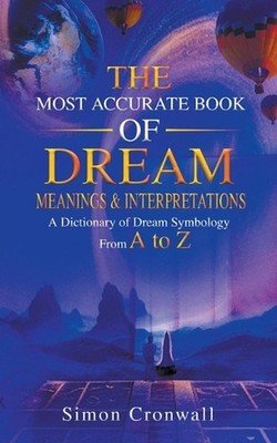 The Most Accurate Book Of Dream Meanings & Interpretations: A Dictionary of Drea
