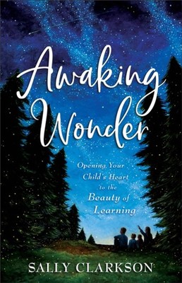 Awaking Wonder   Opening Your Child`s Heart to the Beauty of Learning