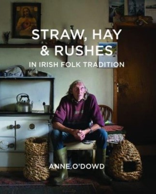 Straw, Hay & Rushes in Irish Folk Tradition by Anne O'Dowd PAPERBACK