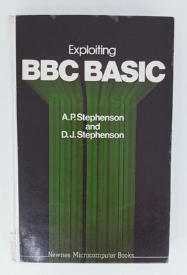 Exploiting BBC BASIC by D. J. Stephenson and A. P. Stephenson Hardback.