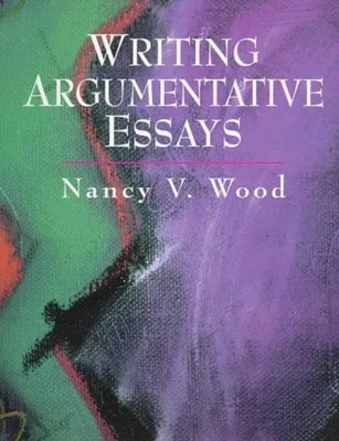 WRITING ARGUMENTATIVE ESSAYS By Nancy Wood *Excellent Condition*