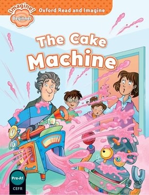 Oxford Read and Imagine: Beginner:: The Cake Machine