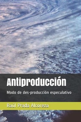 Antiproduccin: Modo de des-producci?n especulativo by Raul Prada Alcoreza (Spani