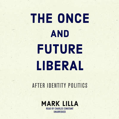 The Once and Future Liberal by Mark Lilla 2017 Unabridged CD 9781538499993