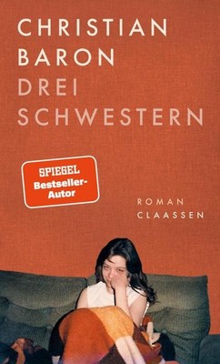 Christian Baron / Drei Schwestern: Roman | Der neue Roman des gefeierten Erz ...