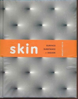 Skin. Surface, Substance + Design. Foreword Paul Warwick Thompson. Lupton, Ellen
