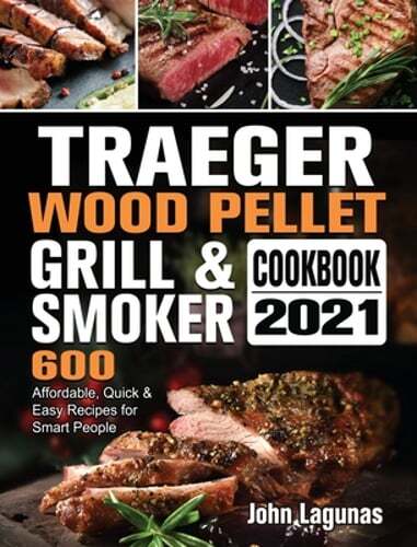 Traeger Wood Pellet Grill & Smoker Cookbook 2021: 600 Affordable, Quick & Easy