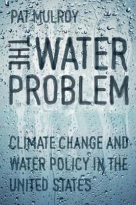 The Water Problem: Climate Change and Water Policy in the United States: New