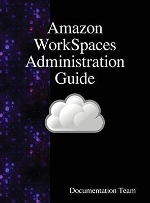 AMAZON WORKSPACES ADMINISTRATION GUIDE By Documentation Team - Hardcover **NEW**