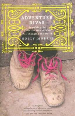 Adventure Divas: Searching the Globe for Women Who Are Changing the World - GOOD