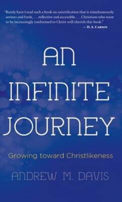 An Infinite Journey: Growing toward Christlikeness by Andrew M Davis: New