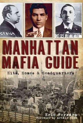 Manhattan Mafia Guide: Hits, Homes & Headquarters: Hits, Homes and Headquarters