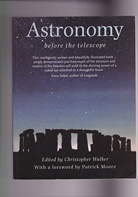 ASTRONOMY BEFORE THE TELESCOPE By Christopher Walker & Patrick Moore