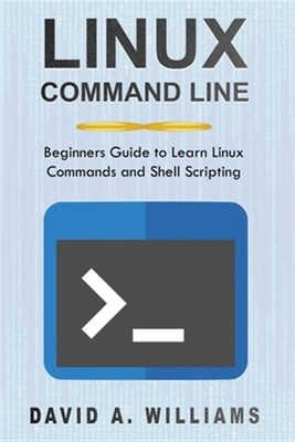 Linux Command Line: Beginners Guide to Learn Linux Commands and Shell Scripti...