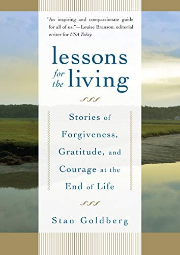 Lessons For The Living : Stories Of Forgiveness, Gratitude, And Courage At The End Of Life Stan Goldberg - Image 2
