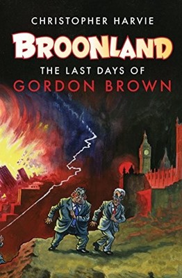 Broonland: The Last Days of Gordon Brown,Christopher Harvie