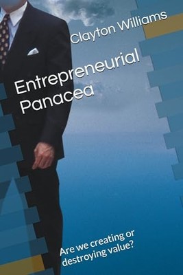 Entrepreneurial Panacea : Are We Creating or Destroying Value? by Clayton ...