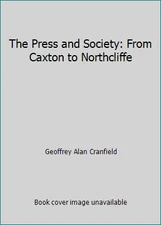 The Press and Society: From Caxton to Northcliffe by Geoffrey Alan Cranfield