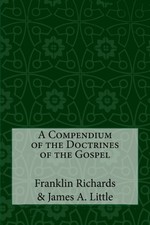 A COMPENDIUM OF THE DOCTRINES OF THE GOSPEL By Franklin D. Richards & James A.