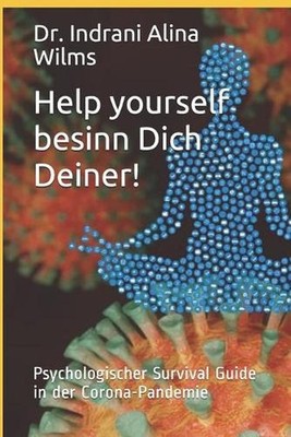Help yourself besinn Dich Deiner!: Psychologischer Survival Guide in der Corona-