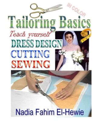 Tailoring Basics: Teach Yourself Dress Design, Cutting, And Sewing (Color)