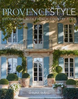 Provence Style: Decorating with French Country Flair by Shauna Varvel (English)