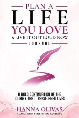 Plan A Life You Love & Live It Out Loud Now Journal: A Bold Continuation of the 