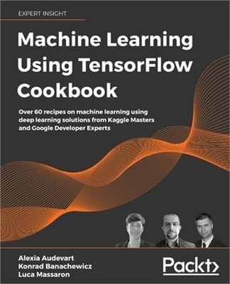Machine Learning Using TensorFlow Cookbook: Create powerful machine learning alg