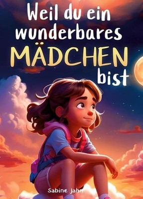Weil du ein wunderbares Mädchen bist Ein besonderes Kinderbuch über Mut, inne...