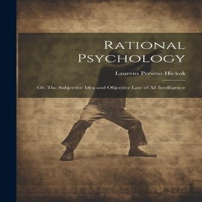 Rational Psychology or The Subjective Idea and Objective Law of A
