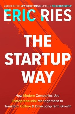 The Startup Way: How Modern Companies Use Entrepreneurial Management to Transfor