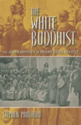 White Buddhist : The Asian Odyssey of Henry Steel Olcott, Paperback by Prothe...