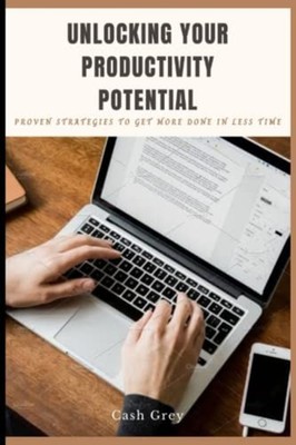 Unlocking Your Productivity Potential Proven Strategies -  NEW CASH. GREY 2023-0