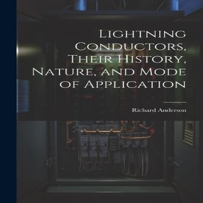 Lightning Conductors Their History Nature and Mode of Application