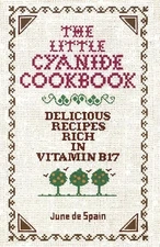 The Little Cyanide Cookbook; Delicious Recipes Rich in Vitamin B17 - GOOD
