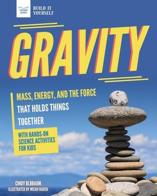 Gravity : Mass, Energy, and the Force That Holds Things Together With Hands-o...