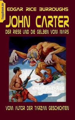 John Carter - Der Riese und die Gelben vom Mars: vom Autor der Tarzan Geschichte